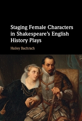 Staging Female Characters in Shakespeare's English History Plays - Hailey Bachrach