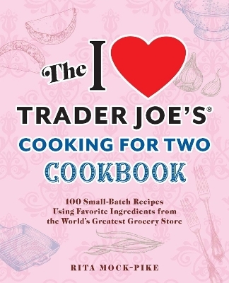 The I Love Trader Joe's Cooking for Two Cookbook - Rita Mock-Pike