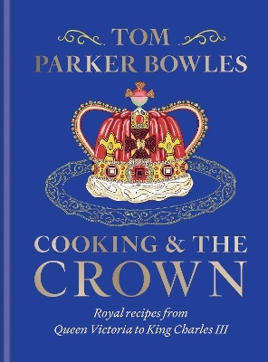 Cooking and the Crown - Tom Parker Bowles