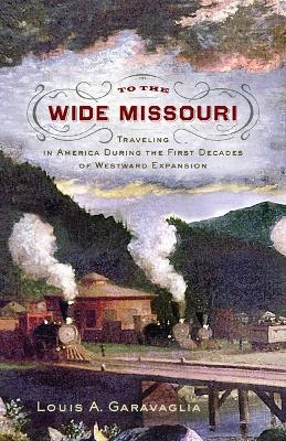 To the Wide Missouri - Louis A Garavaglia