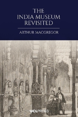 The India Museum Revisited - Arthur MacGregor