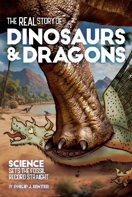 The Real Story of Dinosaurs and Dragons - Philip J. Senter