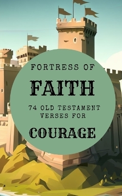 Fortress Of Faith - 74 Old Testament Verses For Courage - Yefet Yoktan