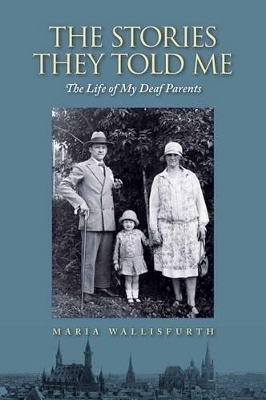 Stories They Told Me – The Life of My Deaf Parents - Maria Wallisfurth