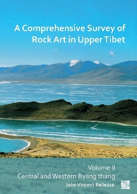 A Comprehensive Survey of Rock Art in Upper Tibet: Volume II - John Vincent Bellezza