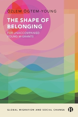 The Shape of Belonging for Unaccompanied Young Migrants - Özlem Ögtem-Young