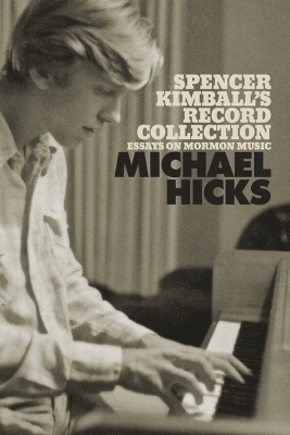 Spencer Kimball's Record Collection: Essays on Mormon Music - Michael Hicks