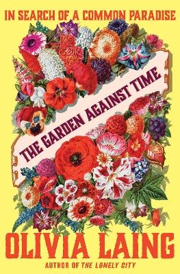 The Garden Against Time - Olivia Laing