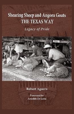 Shearing Sheep and Angora Goats the Texas Way Volume 20 - Robert Aguero, Arnoldo De León