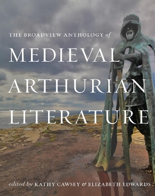 The Broadview Anthology of Medieval Arthurian Literature - 