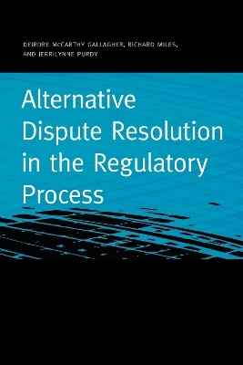 Alternative Dispute Resolution in the Regulatory Process - Deirdre McCarthy Gallagher, Richard Miles, Jerrilynne Purdy