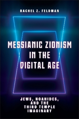 Messianic Zionism in the Digital Age - Rachel Z. Feldman