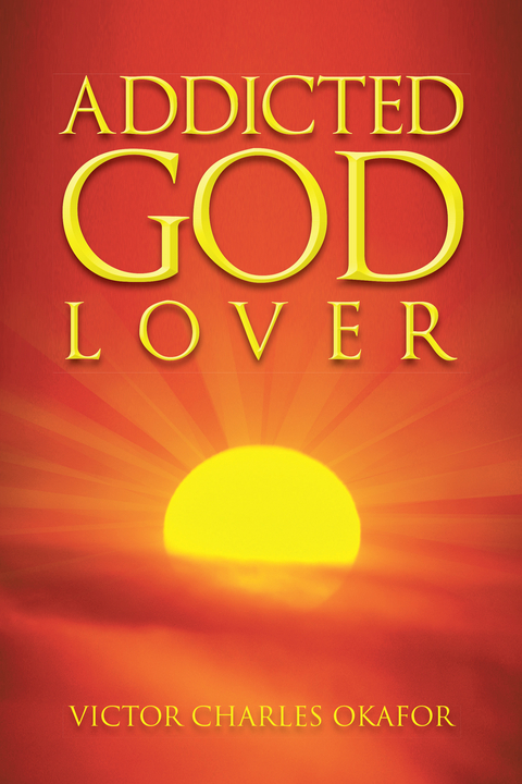 Addicted God Lover -  Victor Charles Okafor