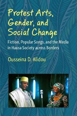 Protest Arts, Gender, and Social Change - Ousseina D. Alidou