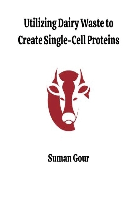 Utilizing Dairy Waste to Create Single-Cell Proteins - Suman Gour