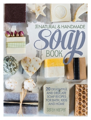 The Natural and Handmade Soap Book - Sarah Harper