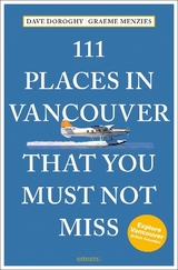 111 Places in Vancouver That You Must Not Miss - Doroghy, David; Menzies, Graeme