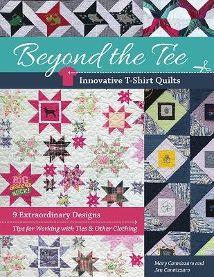 Beyond the Tee, Innovative T-Shirt Quilts - Mary Cannizzaro, Jen Cannizzaro