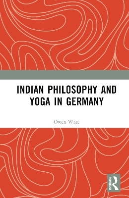 Indian Philosophy and Yoga in Germany - Owen Ware