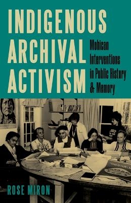 Indigenous Archival Activism - Rose Miron