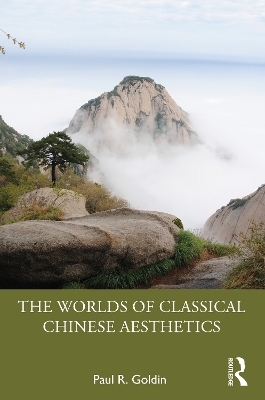 The Worlds of Classical Chinese Aesthetics - Paul R. Goldin