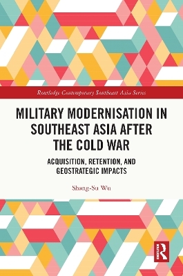 Military Modernisation in Southeast Asia after the Cold War - Shang-Su Wu