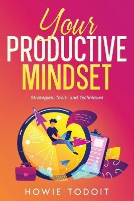 Your Productive Mindset - Howie Todoit