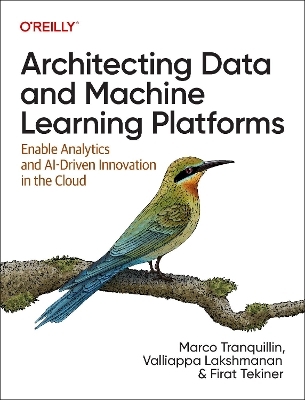 Architecting data and machine learning platforms - Marco Tranquillin, Valliappa Lakshmanan, Firat Tekiner