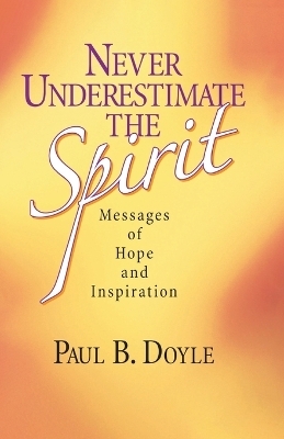 Never Underestimate the Spirit - Paul B Doyle