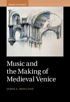 Music and the Making of Medieval Venice - Jamie L. Reuland