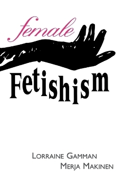 Female Fetishism - Lorraine Gamman, Anthony P. Griffin, Donald E. Lively, Robert C. Post