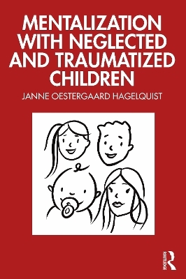 Mentalization with Neglected and Traumatized Children - Janne Oestergaard Hagelquist