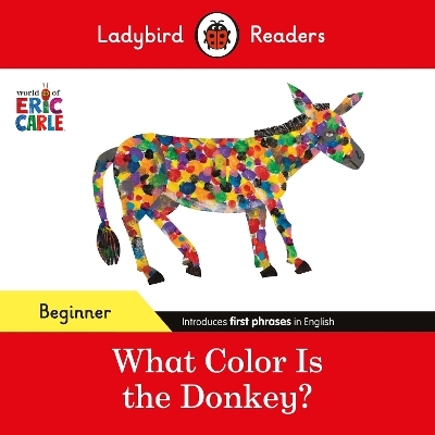 Ladybird Readers Beginner Level - Eric Carle - What Color Is The Donkey? (ELT Graded Reader) - Eric Carle,  Ladybird