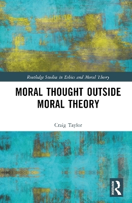 Moral Thought Outside Moral Theory - Craig Taylor