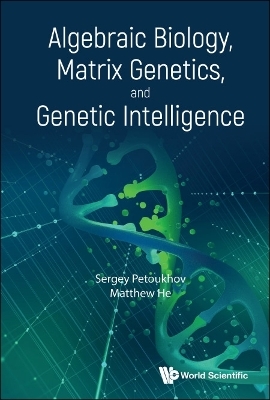 Algebraic Biology, Matrix Genetics, And Genetic Intelligence - Sergei V Petoukhov, Matthew He