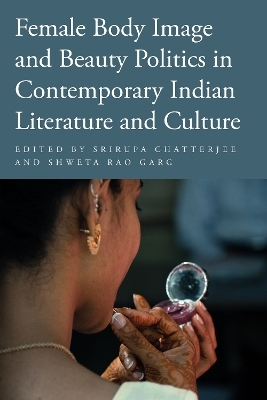 Female Body Image and Beauty Politics in Contemporary Indian Literature and Culture - 