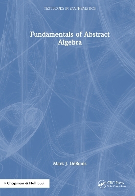 Fundamentals of Abstract Algebra - Mark J. DeBonis