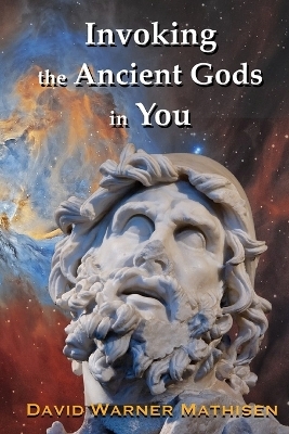 Invoking the Ancient Gods in You - David W Mathisen