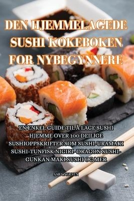 Den Hjemmelagede Sushi Kokeboken for Nybegynnere -  Sara Nguyen