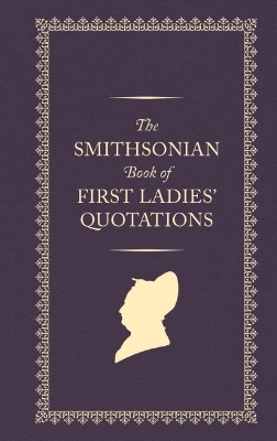 The Smithsonian Book of First Ladies' Quotations -  Smithsonian Institution