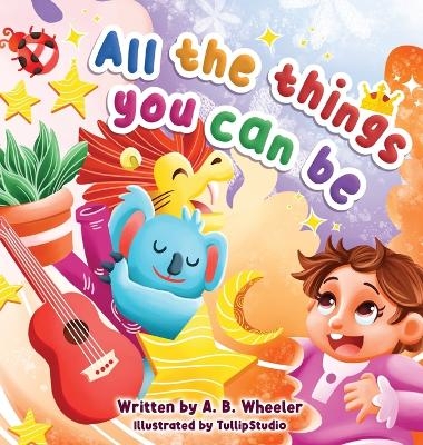 All The Things You Can Be - A B Wheeler