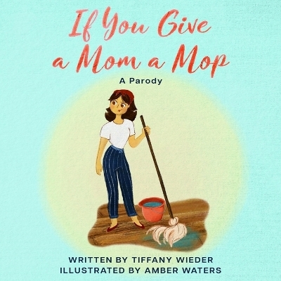 If You Give a Mom a Mop - Tiffany Wieder