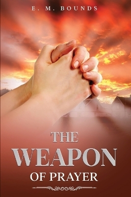 The Weapon of Prayer - Edward M Bounds