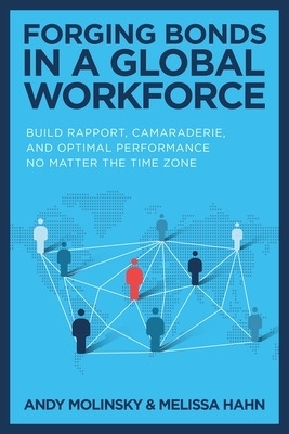 Forging Bonds in a Global Workforce: Build Rapport, Camaraderie, and Optimal Performance No Matter the Time Zone - Andy Molinsky, Melissa Hahn