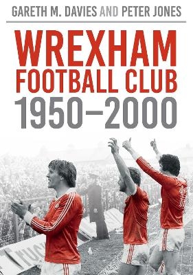 Wrexham FC 1950-2000 - Gareth M Davies, Peter Jones