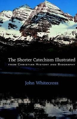 Shorter Catechism Illustrated - John Whitecross