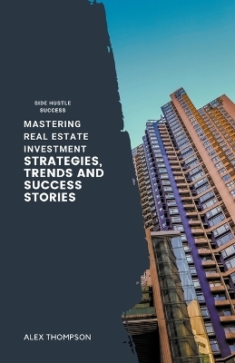 Mastering Real Estate Investment - Alex Thompson