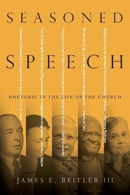 Seasoned Speech – Rhetoric in the Life of the Church - James E. Beitler III