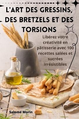 L'Art Des Gressins, Des Bretzels Et Des Torsions -  Salomé Morin