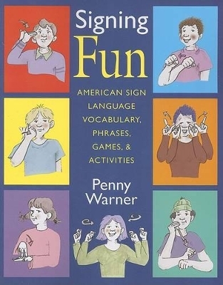 Signing Fun - American Sign Language Vocabulary, Phrases, Games and Activities - Penny Warner